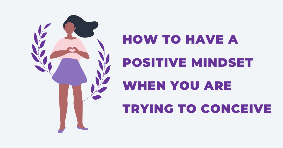 How To Have A Positive Mindset When You Are Trying To Conceive