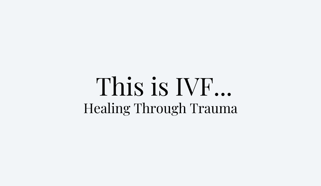 This is IVF… Healing Through Trauma