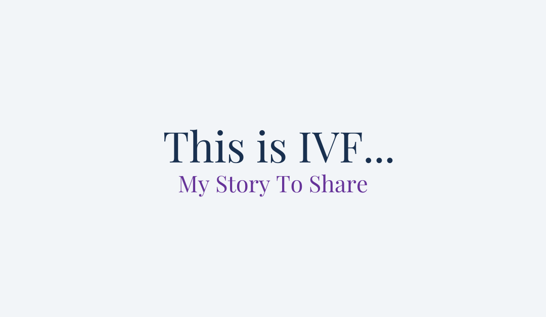 This is IVF… My Story To Share