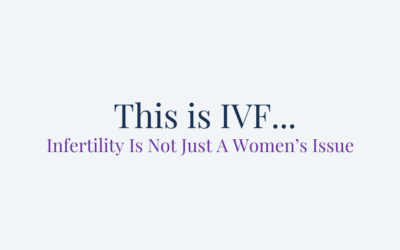 This is IVF… Infertility Is Not Just A Women’s Issue