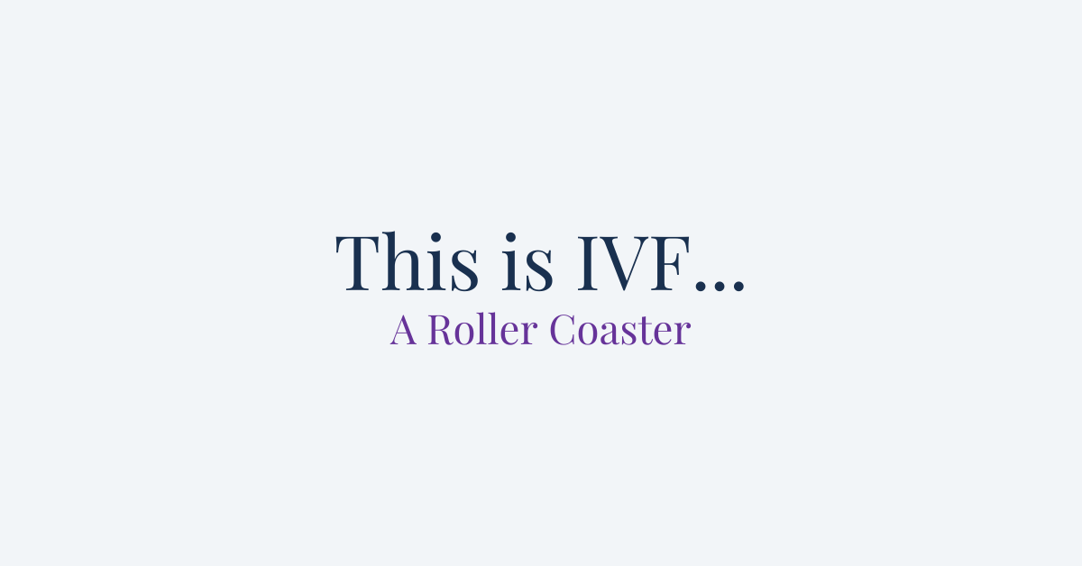 This is IVF... A Roller Coaster