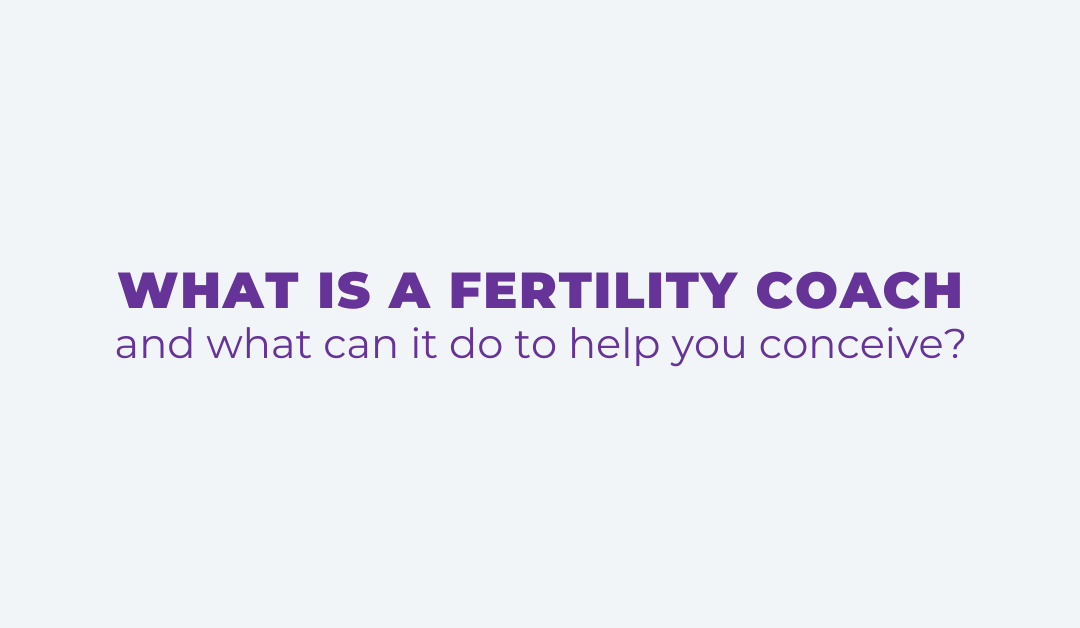 What is a Fertility Coach, and what can it do to help you conceive?